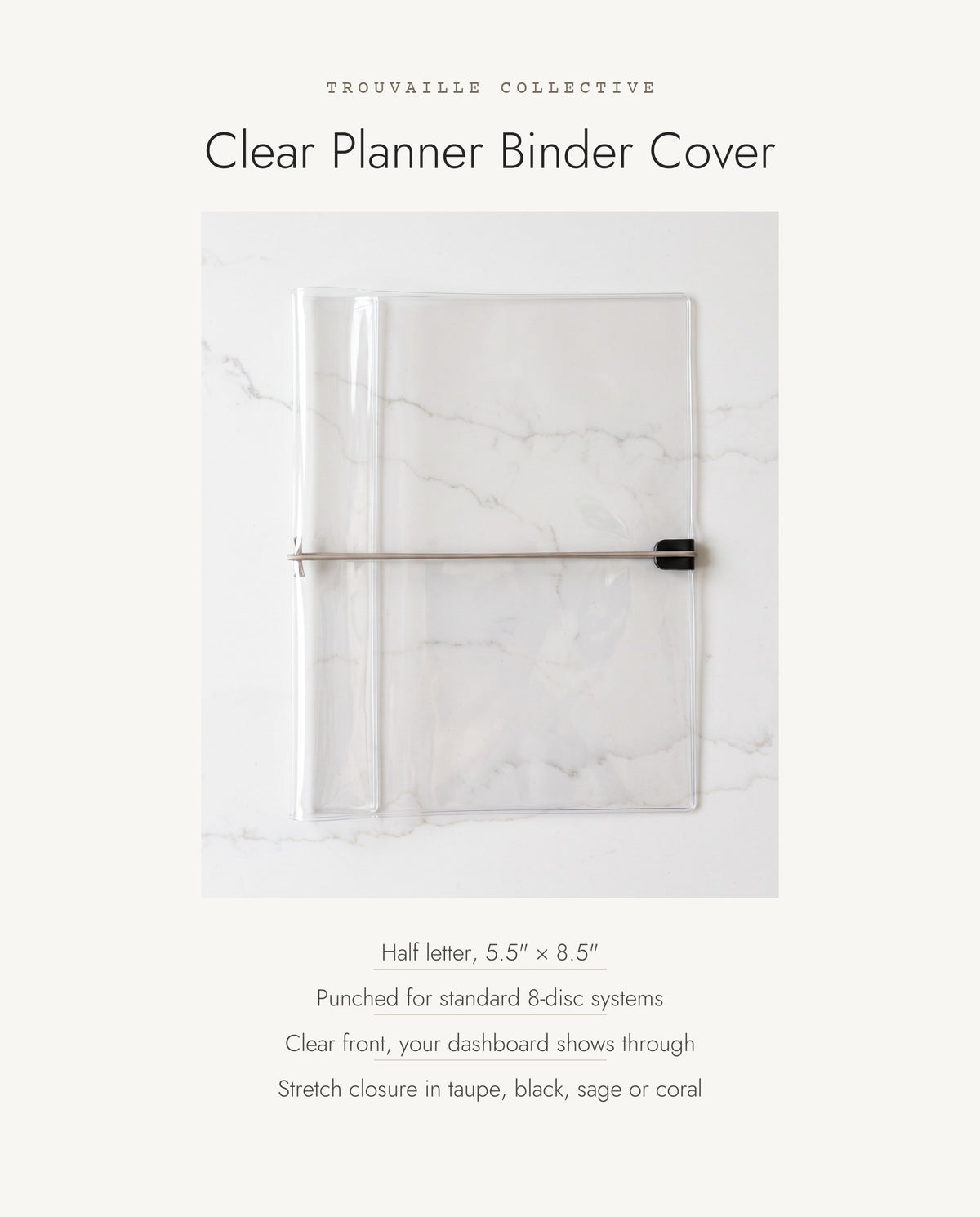 Clear Planner Binder Cover details: half letter 5.5 x 8.5 inches, punched for 8-disc systems, clear front, stretch closure in taupe, black, sage or coral